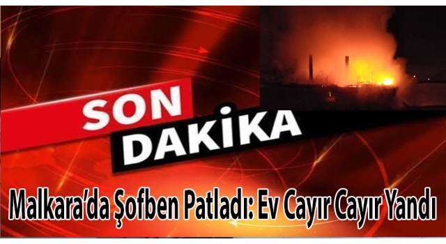 Malkara’da şofben patladı: Ev cayır cayır yandı