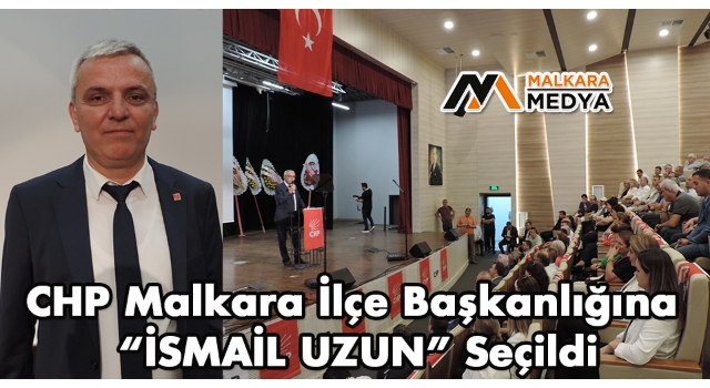 CHP Malkara İlçe Başkanlığına “İSMAİL UZUN” Seçildi