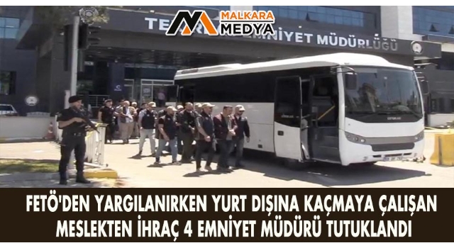 FETÖ'den yargılanırken yurt dışına kaçmaya çalışan meslekten ihraç 4 emniyet müdürü tutuklandı