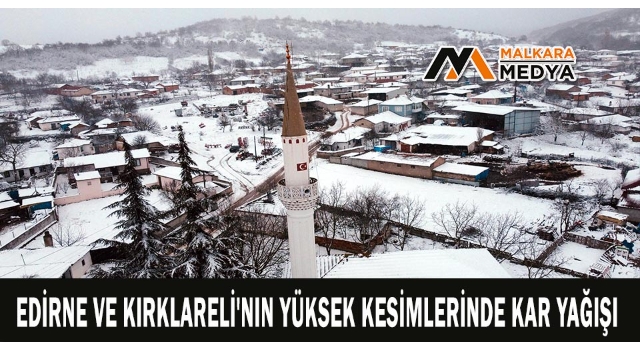 Edirne ve Kırklareli'nin yüksek kesimlerinde kar yağışı