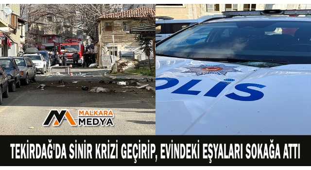 Tekirdağ'da sinir krizi geçirip, evindeki eşyaları sokağa attı