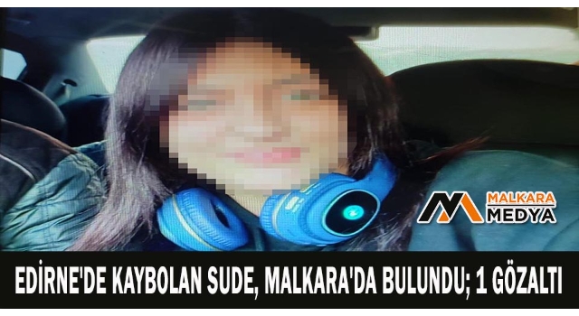 Edirne'de kaybolan Sude, Malkara'da bulundu; 1 gözaltı