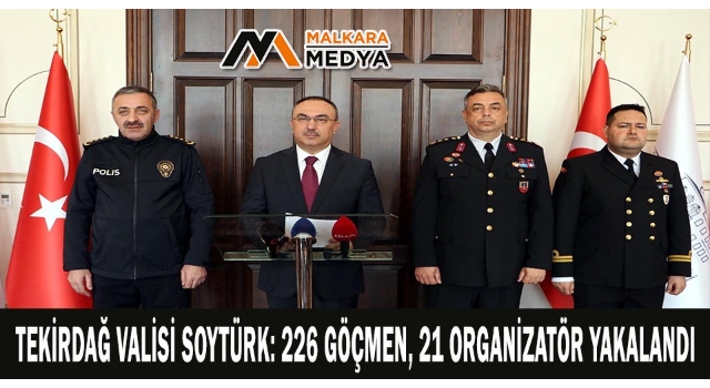 Tekirdağ Valisi Soytürk: 226 göçmen, 21 organizatör yakalandı