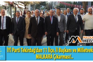 İYİ Parti Tekirdağ’dan 11 İlçe, İl Başkanı ve Milletvekiliyle MALKARA Çıkarması!..